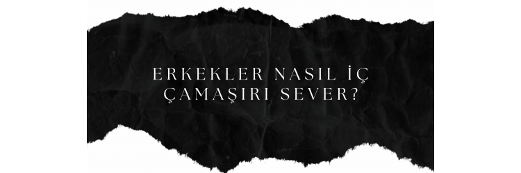 Erkekler nasıl iç çamaşırı sever?